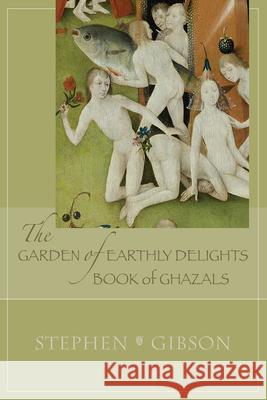 The Garden of Earthly Delights: Book of Ghazals: A Scrambled Abecedarian Gibson, Stephen 9781680030815 Texas Review Press - książka