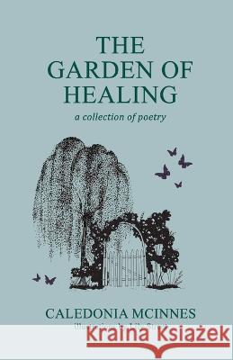 The Garden Of Healing: a collection of poetry Caledonia M McInnes 9781738656103 Caledonia McInnes - książka