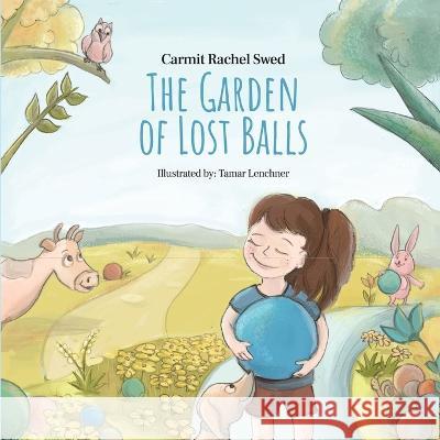 The Garden of Lost Balls: A Children\'s Picture Book That Helps Kids Cope With Losing a Beloved Item, Pet, or a Person-in a Sensitive, Gentle, an Carmit Rache 9789655982831 Carmit Swed Adv - książka