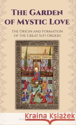 The Garden of Mystic Love: Volume I: The Origin and Formation of the Great Sufi Orders Gregory Blann 9781953220165 Albion-Andalus, Inc. - książka