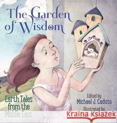 The Garden of Wisdom: Earth Tales from the Middle East Michael J. Caduto Odelia Liphshiz 9780972751858 Green Heart Books - książka