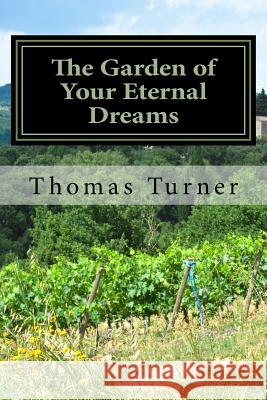 The Garden of Your Eternal Dreams: Mental Ramblings From A Wandering Soul Turner, Thomas J. 9781543066708 Createspace Independent Publishing Platform - książka