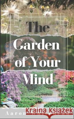 The Garden of Your Mind Aaron Whitehead   9798388282163 Independently Published - książka