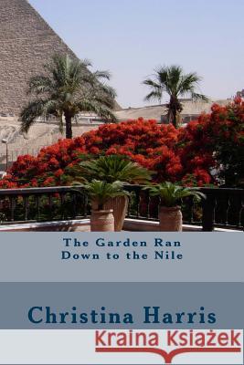 The Garden Ran Down to the Nile Christina Harris 9780988903043 Not Avail - książka