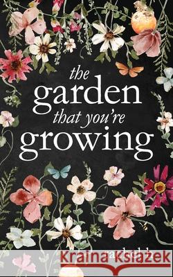 The Garden That You're Growing Rachel H 9780645327236 Alittlepoetic Publishing - książka