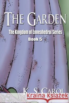 The Garden: The Kingdom of Enneahedral Series K. S. Carol 9781629894034 World Castle Publishing, LLC - książka