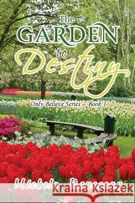 The Garden To Destiny: Only Believe Series - Book 1 Michele Rousseau 9781950540846 Toplink Publishing, LLC - książka