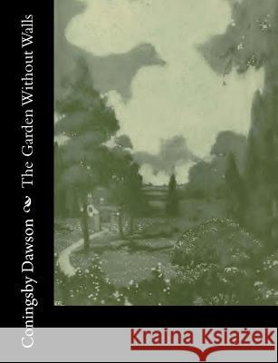 The Garden Without Walls Coningsby Dawson 9781720376330 Createspace Independent Publishing Platform - książka