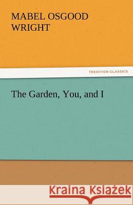 The Garden, You, and I Mabel Osgood Wright   9783842484412 tredition GmbH - książka