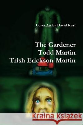 The Gardener Todd Martin Trish Erickson-Martin 9781304923202 Lulu.com - książka