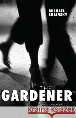 The Gardener: A Socially Conscious Page-Turner Michael Shainsky 9780998064703 Michael Shainsky - książka