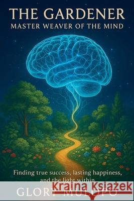 The Gardener: Master Weaver of the Mind Glory Mulopo 9781037072017 Glory Mulopo - książka