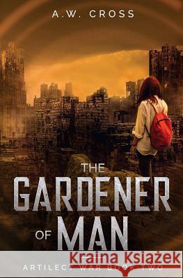 The Gardener of Man: Artilect War Book Two A. W. Cross 9781775178705 Glory Box Press - książka