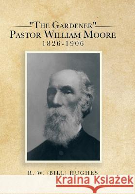 The Gardener Pastor William Moore 1826-1906 R. W. (Bill) Hughes 9781503509160 Xlibris Corporation - książka