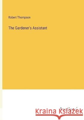 The Gardener\'s Assistant Robert Thompson 9783382300609 Anatiposi Verlag - książka