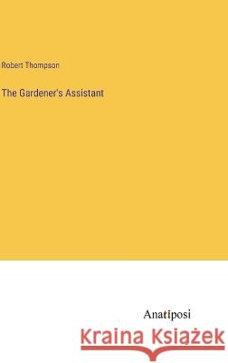 The Gardener\'s Assistant Robert Thompson 9783382300616 Anatiposi Verlag - książka