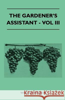 The Gardener's Assistant - Vol III William Watson 9781446509166 Read Books - książka