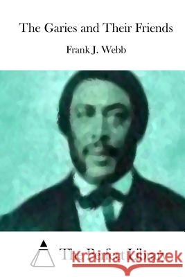 The Garies and Their Friends Frank J. Webb The Perfect Library 9781512124231 Createspace - książka