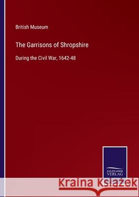 The Garrisons of Shropshire: During the Civil War, 1642-48 British Museum 9783752533309 Salzwasser-Verlag - książka