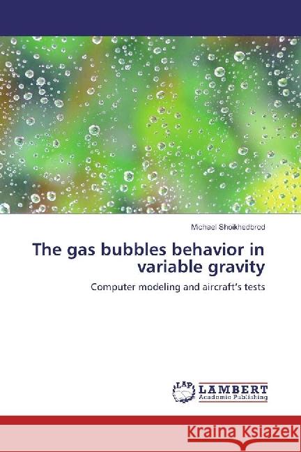 The gas bubbles behavior in variable gravity : Computer modeling and aircraft's tests Shoikhedbrod, Michael 9783330055681 LAP Lambert Academic Publishing - książka