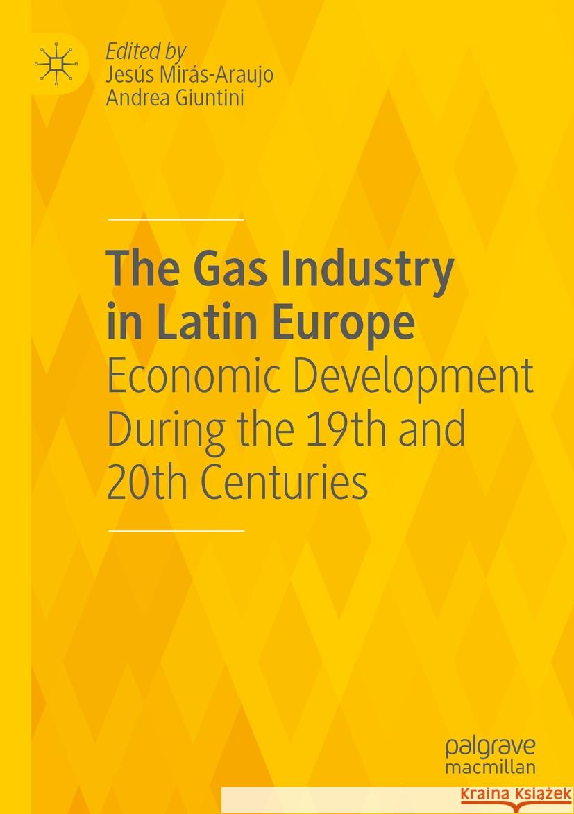 The Gas Industry in Latin Europe: Economic Development During the 19th and 20th Centuries Jes?s Mir?s-Araujo Andrea Giuntini 9783031163111 Palgrave MacMillan - książka