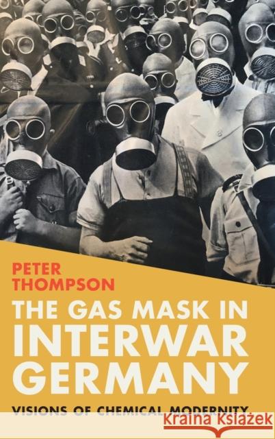 The Gas Mask in Interwar Germany: Visions of Chemical Modernity Peter Thompson 9781009314824 Cambridge University Press - książka