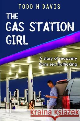 The Gas Station Girl: A story of recovery from sex trafficking Todd H. Davis 9781737341321 Todd H Davis - książka