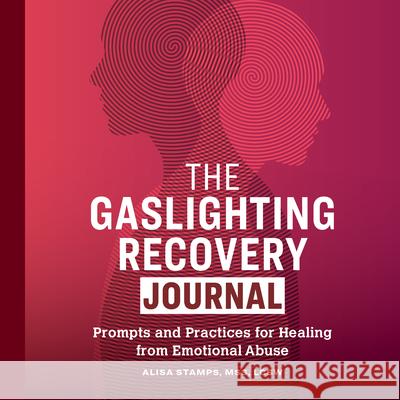 The Gaslighting Recovery Journal: Prompts and Practices for Healing from Emotional Abuse Alisa Stamps 9781648764677 Rockridge Press - książka