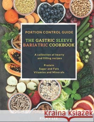 The Gastric Sleeve Bariatric Cookbook: Portion control Guide, Protein Sugar and Fats Vitamins and Minerals Ricky Lee 9781690971306 Independently Published - książka