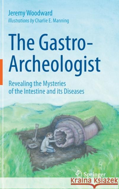 The Gastro-Archeologist: Revealing the Mysteries of the Intestine and Its Diseases Jeremy Woodward Charlie E. Manning 9783030626204 Springer - książka