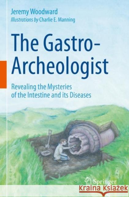 The Gastro-Archeologist: Revealing the Mysteries of the Intestine and Its Diseases Woodward, Jeremy 9783030626235 Springer - książka