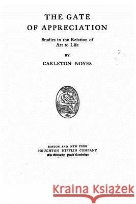 The gate of appreciation, studies in the relation of art to life Noyes, Carleton 9781522956600 Createspace Independent Publishing Platform - książka