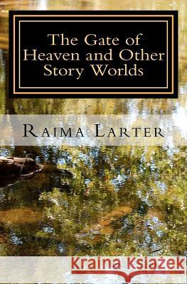 The Gate of Heaven and Other Story Worlds Raima Larter 9781479364787 Createspace - książka