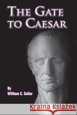 The Gate to Caesar William C. Collar 9781452884929 Createspace - książka