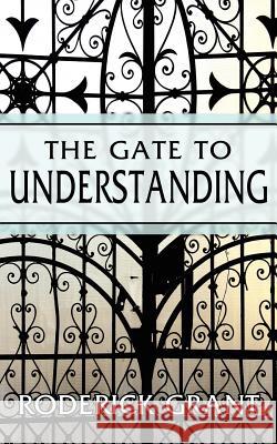 The Gate to Understanding Roderick Grant 9781434317810 Authorhouse - książka