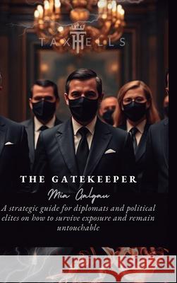 The Gatekeeper: A strategic guide for diplomats and political elites on how to survive exposure and remain untouchable Mia Galgau 9782940835119 Taxhells Strategic Series - książka
