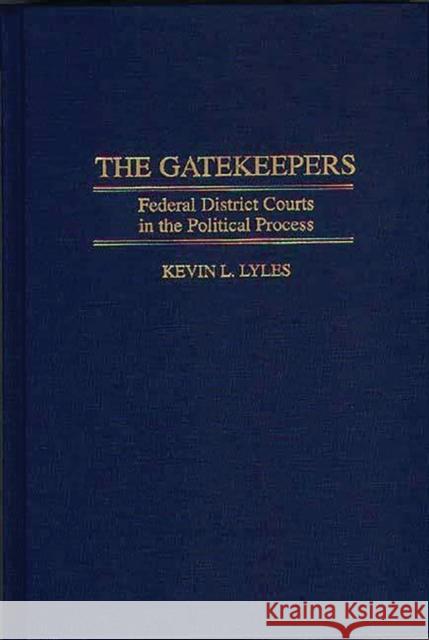 The Gatekeepers: Federal District Courts in the Political Process Lyles, Kevin L. 9780275960827 Praeger Publishers - książka