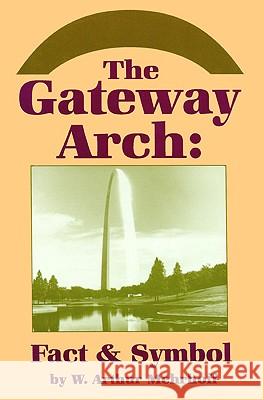 The Gateway Arch: Fact & Symbol W. Arthur Mehrhoff 9780879725679 Popular Press - książka