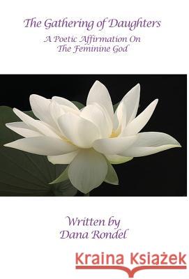 The Gathering of Daughters: A Poetic Affirmation On The Feminine God Rondel, Dana 9780981729145 Metaphors 4 Life - książka