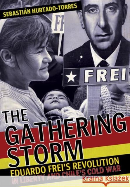 The Gathering Storm: Eduardo Frei's Revolution in Liberty and Chile's Cold War Sebastian Hurtado-Torres 9781501747182 Cornell University Press - książka