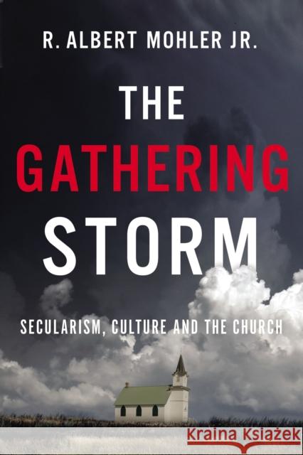 The Gathering Storm: Secularism, Culture, and the Church R. Albert Mohle 9781400220250 Thomas Nelson - książka