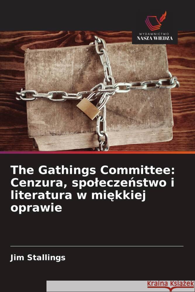 The Gathings Committee: Cenzura, spoleczenstwo i literatura w miekkiej oprawie Stallings, Jim 9786208309657 Wydawnictwo Nasza Wiedza - książka