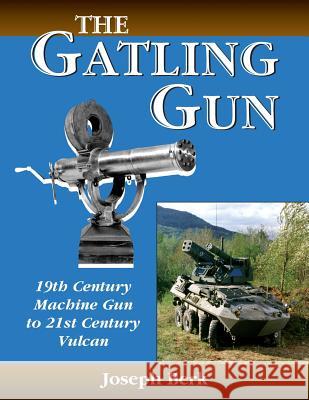 The Gatling Gun: 19th Century Machine Gun to 21st Century Vulcan Joe Berk 9781981288847 Createspace Independent Publishing Platform - książka