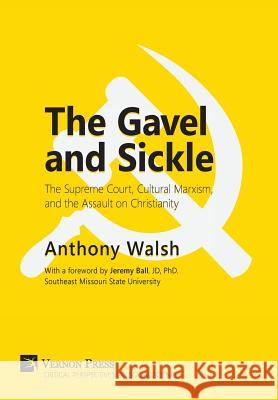 The Gavel and Sickle: The Supreme Court, Cultural Marxism, and the Assault on Christianity Anthony Walsh 9781622733002 Vernon Press - książka