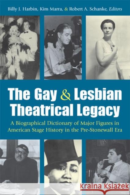 The Gay & Lesbian Theatrical Legacy: A Biographical Dictionary of Major Figures in American Stage History in the Pre-Stonewall Era Billy J. Harbin Kim Marra Robert A. Schanke 9780472068586 University of Michigan Press - książka