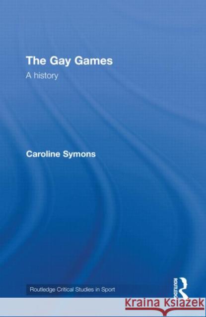 The Gay Games: A History Symons, Caroline 9780415472968 Taylor & Francis - książka