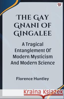 The Gay Gnani Of Gingalee A Tragical Entanglement Of Modern Mysticism And Modern Science Florence Huntley 9789370813069 Double 9 Books - książka