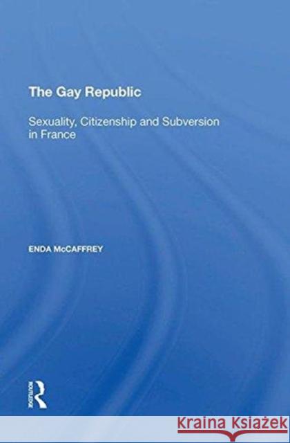 The Gay Republic: Sexuality, Citizenship and Subversion in France Enda McCaffrey 9780815397793 Routledge - książka