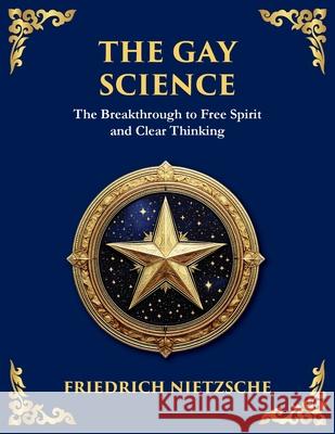 The Gay Science: The Joyful Wisdom of Life, Love, and Art (Large Print Deluxe Edition For Easy Reading) Friedrich Wilhelm Nietzsche Tim Zengerink 9781806983049 Library of Alexandria - książka