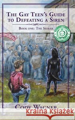 The Gay Teen's Guide to Defeating a Siren: Book 1: The Seeker Cody Wagner 9780996713504 Cody Wagner - książka